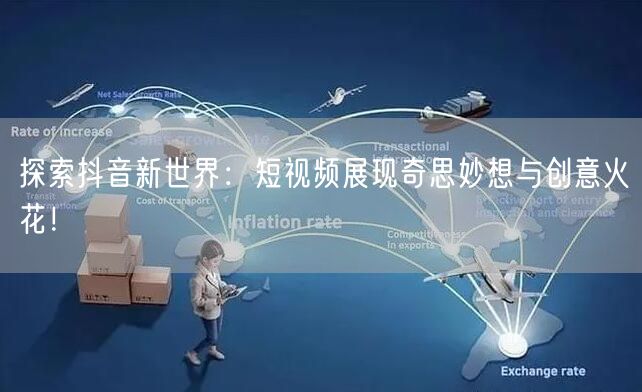 探索抖音新世界:短视频展现奇思妙想与创意火花!