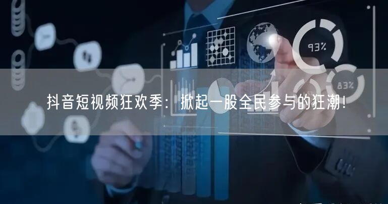 抖音短视频狂欢季:掀起一股全民参与的狂潮!