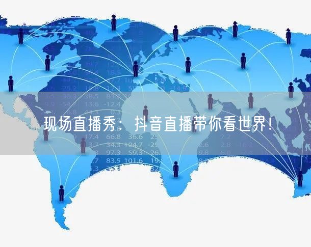 现场直播秀:抖音直播带你看世界!