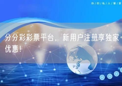 分分彩彩票平台，新用户注册享独家优惠！